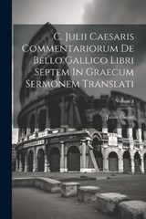 C. Julii Caesaris Commentariorum De Bello Gallico Libri Septem In Graecum Sermonem Translati; Volume 3 - Julius Caesar - 9781022598454