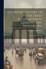 D'aubigné's History Of The Great Reformation In Germany And Switzerland - Martin John Spalding - 9781022611054