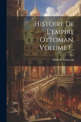 Histoire De L'empire Ottoman, Volume 1... - Dimitrie Cantemir - 9781022619227