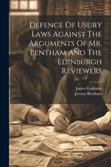 Defence Of Usury Laws Against The Arguments Of Mr. Bentham And The Edinburgh Reviewers - James Grahame ; Jeremy Bentham - 9781022625990
