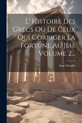 L' Histoire Des Grecs Ou De Ceux Qui Corriger La Fortune Au Jeu, Volume 2...