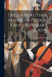 Die Zauberzither. Komische Oper In 3 Aufz. Neubearb. 2. Aufl