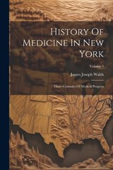 History Of Medicine In New York - James Joseph Walsh - 9781022654884