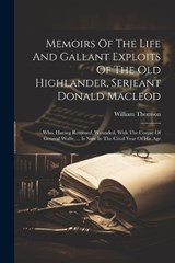 Memoirs Of The Life And Gallant Exploits Of The Old Highlander, Serjeant Donald Macleod - William Thomson - 9781022655935