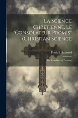 La Science Chretienne, Le "Consolateur Promis" (Christian Science - Frank H Leonard - 9781022660755