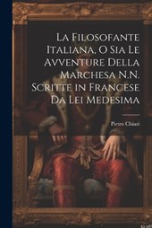 La Filosofante Italiana, O Sia Le Avventure Della Marchesa N.N. Scritte in Francese Da Lei Medesima