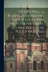 'peter's Will', a Pamphlet Exhibiting the Political Will of Peter the Great, As a Key to the Policy of Russia