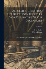 Allgemeines Lexikon Der Bildenden Künstler Von Der Antike Bis Zur Gegenwart - Ulrich Thieme ; Felix Becker - 9781022676282