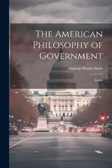 The American Philosophy of Government - Alpheus Henry Snow - 9781022677920