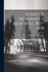 Robert R. McBurney A Memorial, 1837-1898 - Robert R McBurney - 9781022685802