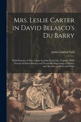Mrs. Leslie Carter in David Belasco's Du Barry - James Lauren Ford - 9781022688292