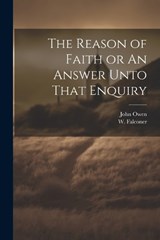 The Reason of Faith or An Answer Unto That Enquiry - John Owen - 9781022689152