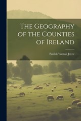 The Geography of the Counties of Ireland - Patrick Weston Joyce - 9781022693494