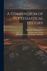 A Compendium of Ecclesiastical History - John Winstanley Hull - 9781022698406