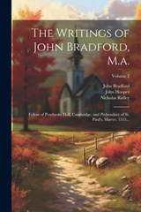 The Writings of John Bradford, M.a.: Fellow of Pembroke Hall, Cambridge, and Prebendary of St. Paul's, Martyr, 1555...; Volume 2 - John Hooper - 9781022702233