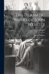 The Dramatic Works of John Webster; Volume 2 - John Webster - 9781022702714
