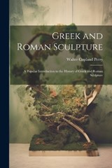 Greek and Roman Sculpture - Walter Copland Perry - 9781022707863