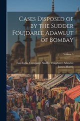 Cases Disposed of by the Sudder Foujdaree Adawlut of Bombay; Volume 5 - James Morris - 9781022739796