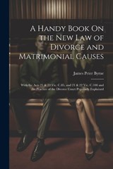 A Handy Book On the New Law of Divorce and Matrimonial Causes - James Peter Byrne - 9781022769878
