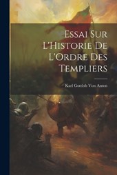 Essai Sur L'Historie De L'Ordre Des Templiers
