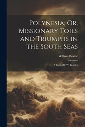 Polynesia; Or, Missionary Toils and Triumphs in the South Seas