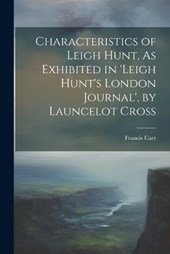 Characteristics of Leigh Hunt, As Exhibited in 'Leigh Hunt's London Journal', by Launcelot Cross