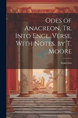 Odes of Anacreon, Tr. Into Engl. Verse, With Notes. by T. Moore - Anacreon - 9781022783157