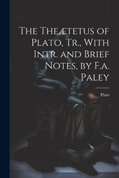 The Theætetus of Plato, Tr., With Intr. and Brief Notes, by F.a. Paley