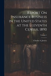 Report On Insurance Business in the United States at the Eleventh Census, 1890; Volume 1