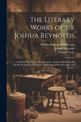 The Literary Works of Sir Joshua Reynolds - William Mason ; Thomas Gray ; Joshua Reynolds - 9781022808829