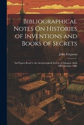 Bibliographical Notes On Histories of Inventions and Books of Secrets