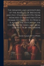 The Memoirs and Adventures of the Marquis De Bretagne and Duc D'harcourt [Tr. from Mémoires Et Avantures D'un Homme De Qualité]. to Which Is Added the History of the Chevalier De Grieu and Moll Lescau