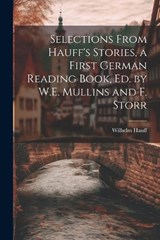 Selections From Hauff's Stories, a First German Reading Book, Ed. by W.E. Mullins and F. Storr - Wilhelm Hauff - 9781022818835