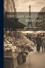 Brittany and the Bretons - George Wharton Edwards - 9781022818927