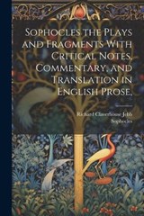 Sophocles the Plays and Fragments With Critical Notes, Commentary, and Translation in English Prose, - Richard Claverhouse Jebb ; Sophocles - 9781022827158