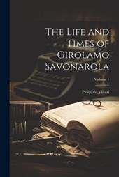 The Life and Times of Girolamo Savonarola; Volume 1