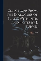 Selections From the Dialogues of Plato, With Intr. and Notes by J. Purves