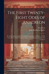 The First Twenty-Eight Odes of Anacreon: In Greek and in English and in Both Languages, in Prose As Well As in Verse: With Variorum Notes, a Grammatic - Anacreon - 9781022848634