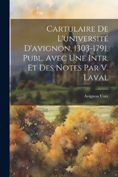 Cartulaire De L'université D'avignon, 1303-1791, Publ. Avec Une Intr. Et Des Notes Par V. Laval