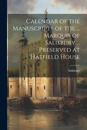 Calendar of the Manuscripts of the ... Marquis of Salisbury ... Preserved at Hatfield House