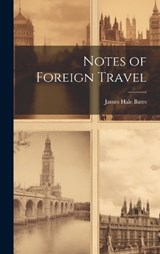 Notes of Foreign Travel - James Hale Bates - 9781022880122