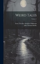 Weird Tales; Volume 1 - Ernst Theodor Amadeus Hoffmann ; John Thomas Bealby - 9781022880528
