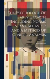 The Psychology Of Early Growth Including Norms Of Infant Behavior And A Method Of Genetic Analysis - Arnold Gesell - 9781022882737