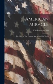 American Miracle; the Story of War Construction Around the World