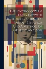 The Psychology Of Early Growth Including Norms Of Infant Behavior And A Method Of Genetic Analysis - Arnold Gesell - 9781022889019