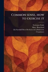 Common Sense, How to Exercise It - Yoritomo-Tashi ; Mme Blanchard ; Lily Kend Berthelot de la Boileverie - 9781022908772