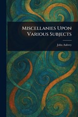 Miscellanies Upon Various Subjects - John Aubrey - 9781022935624