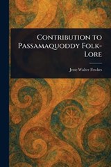 Contribution to Passamaquoddy Folk-Lore - Jesse Walter Fewkes - 9781022939776