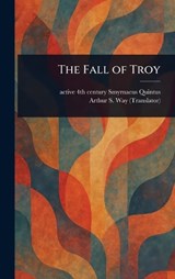 The Fall of Troy - Smyrnaeus Active 4th Century Quintus ; Arthur S (Arthur Sanders) Way - 9781022944534