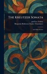 The Kreutzer Sonata - Leo Graf Tolstoy ; Benjamin Ricketson Tucker - 9781022945722